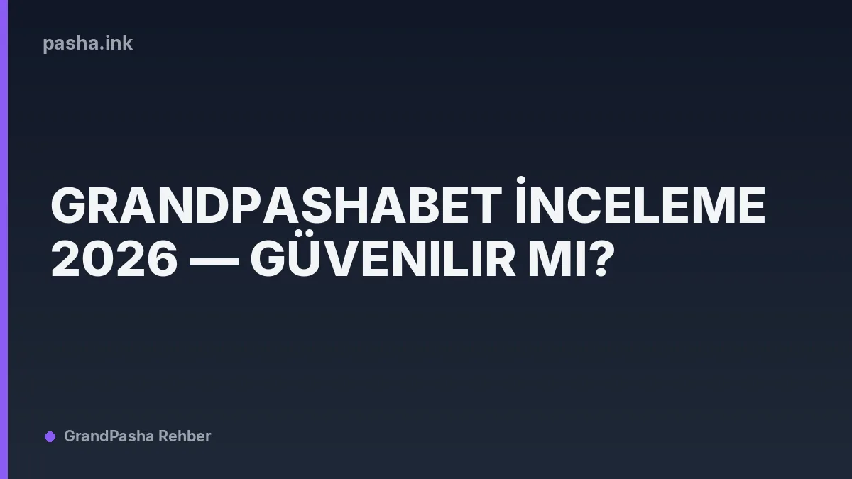 Grandpashabet İnceleme 2026 — Güvenilir mi?