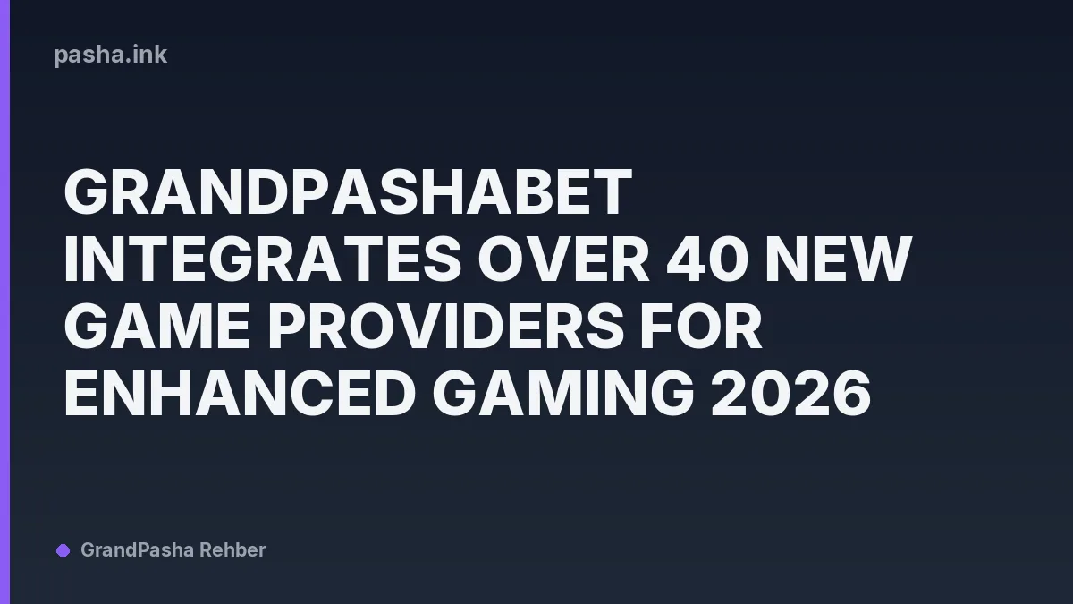 Grandpashabet Integrates Over 40 New Game Providers for Enhanced Gaming 2026