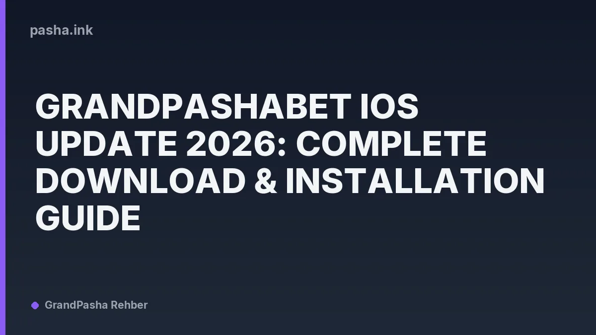Grandpashabet iOS Update 2026: Complete Download & Installation Guide
