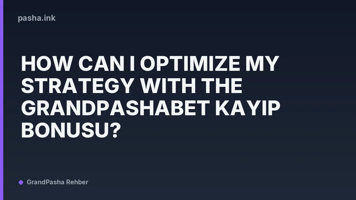 How Can I Optimize My Strategy with the Grandpashabet Kayıp Bonusu?