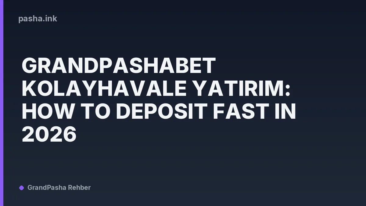 Grandpashabet KolayHavale Yatırım: How to Deposit Fast in 2026