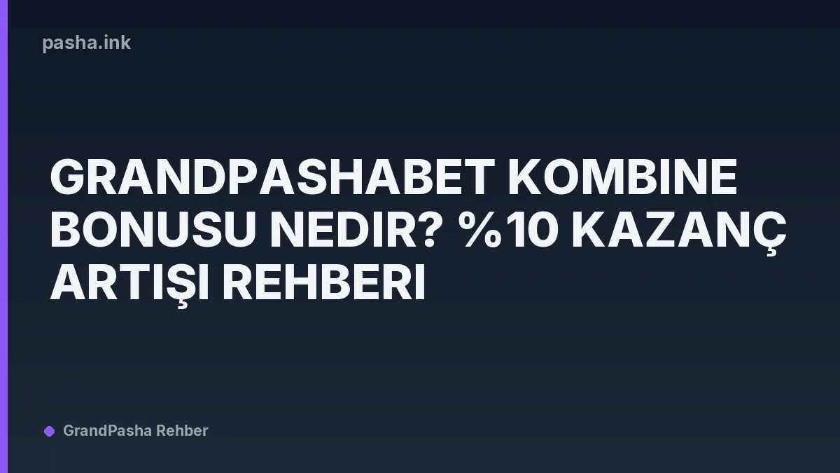 Grandpashabet Kombine Bonusu Nedir? %10 Kazanç Artışı Rehberi