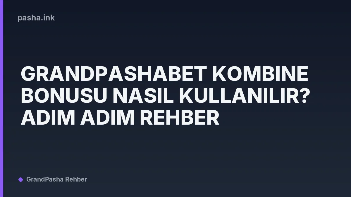 Grandpashabet Kombine Bonusu Nasıl Kullanılır? Adım Adım Rehber