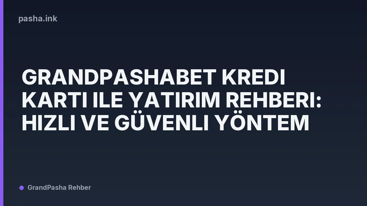 Grandpashabet Kredi Kartı ile Yatırım Rehberi: Hızlı ve Güvenli Yöntem