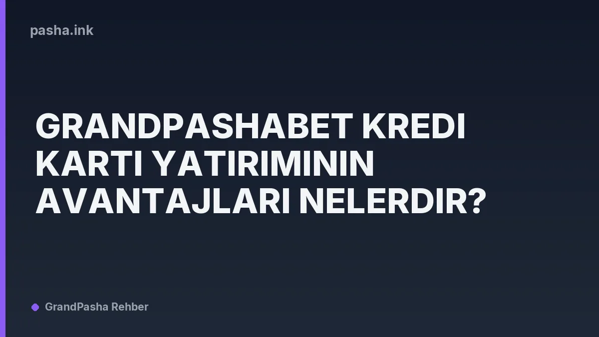 Grandpashabet Kredi Kartı Yatırımının Avantajları Nelerdir?