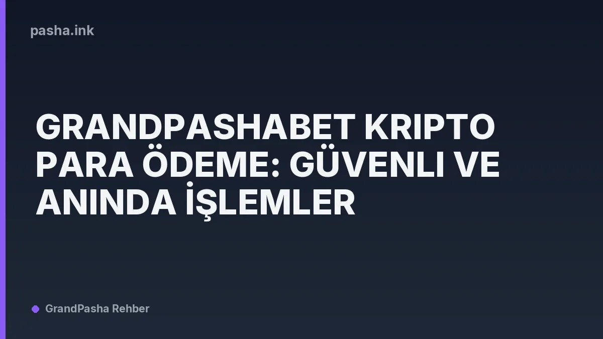Grandpashabet Kripto Para Ödeme: Güvenli ve Anında İşlemler