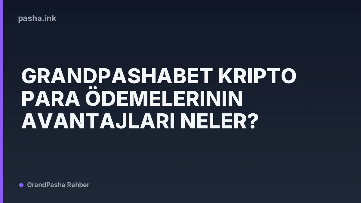 Grandpashabet Kripto Para Ödemelerinin Avantajları Neler?