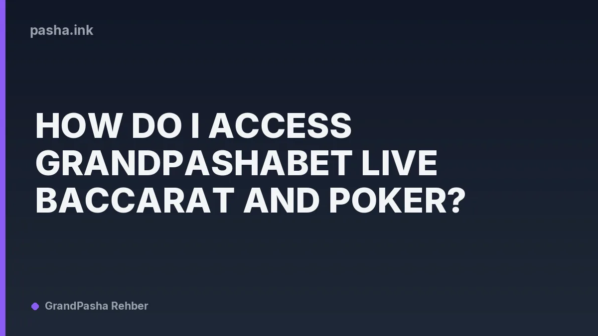 How Do I Access Grandpashabet Live Baccarat and Poker?