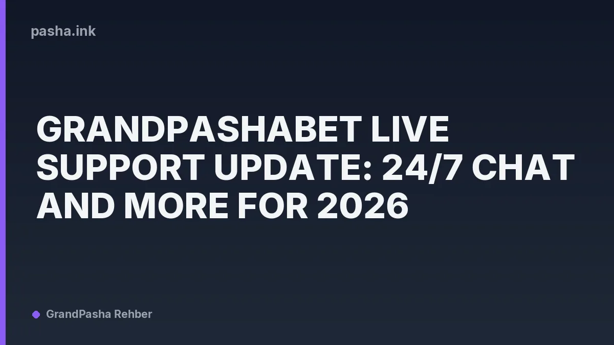 Grandpashabet Live Support Update: 24/7 Chat and More for 2026