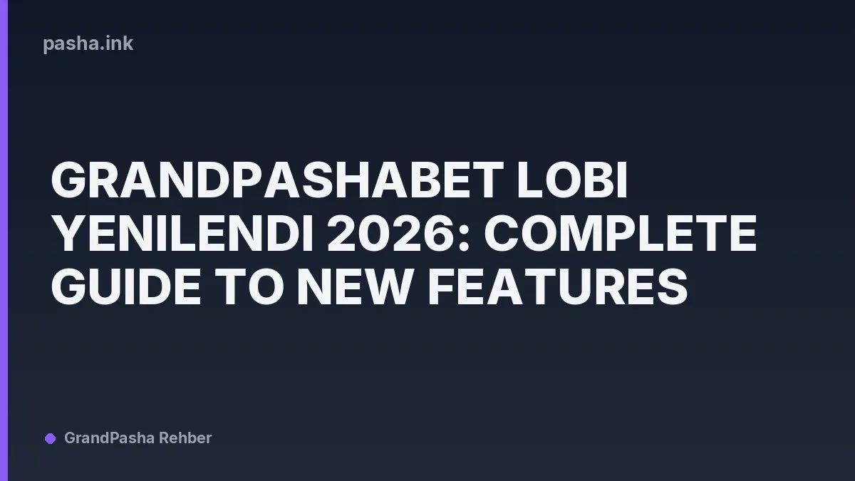 Grandpashabet Lobi Yenilendi 2026: Complete Guide to New Features