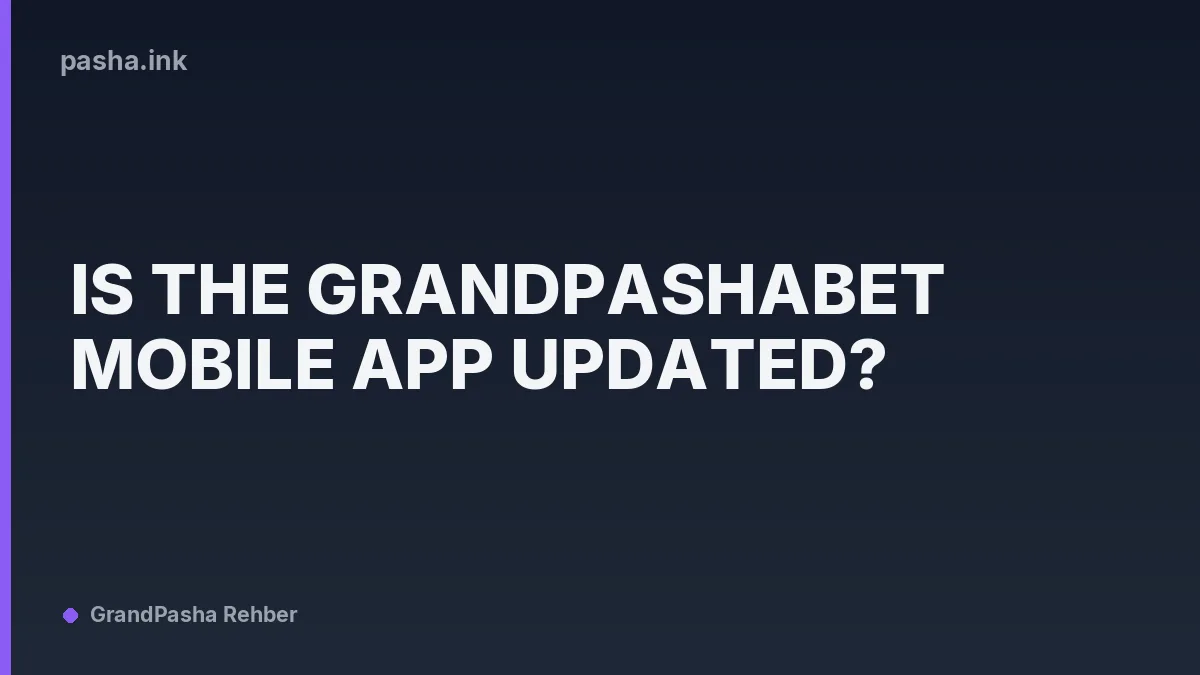 Is the Grandpashabet Mobile App Updated?