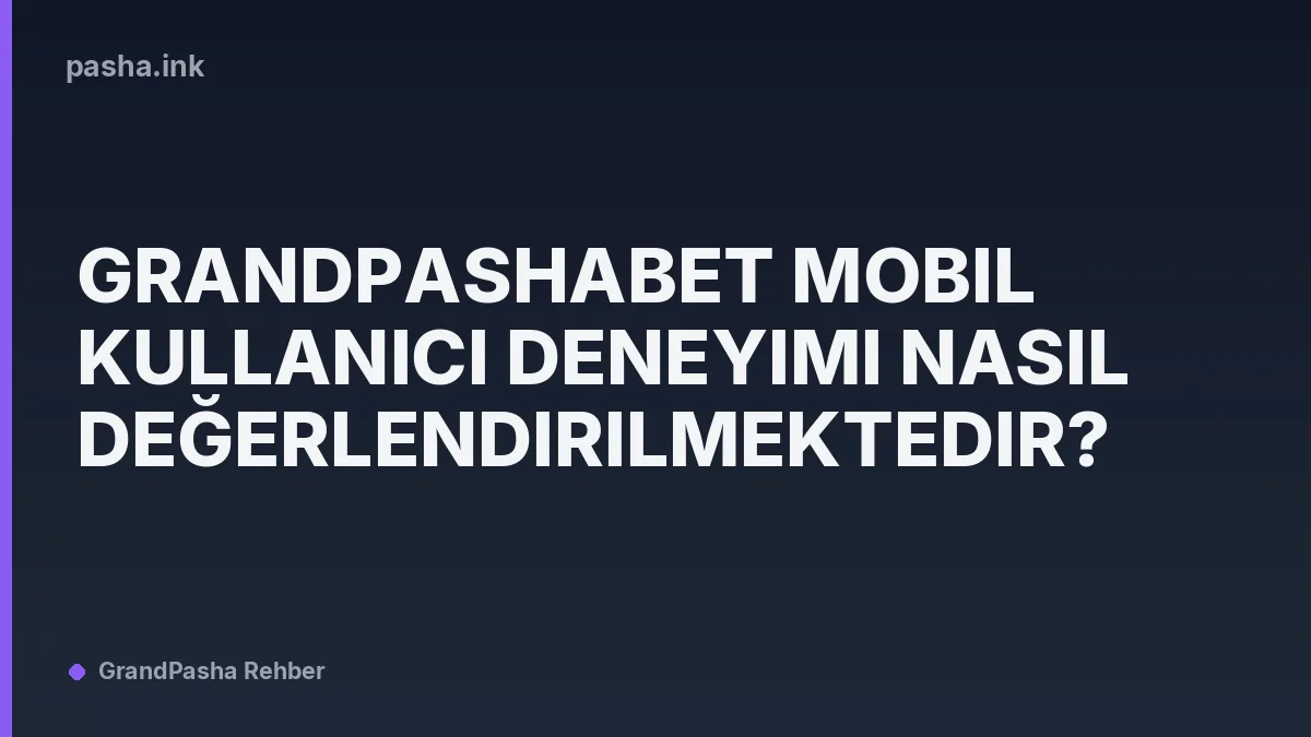 Grandpashabet Mobil Kullanıcı Deneyimi Nasıl Değerlendirilmektedir?