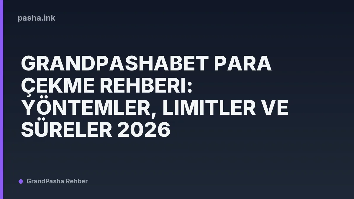Grandpashabet Para Çekme Rehberi: Yöntemler, Limitler ve Süreler 2026
