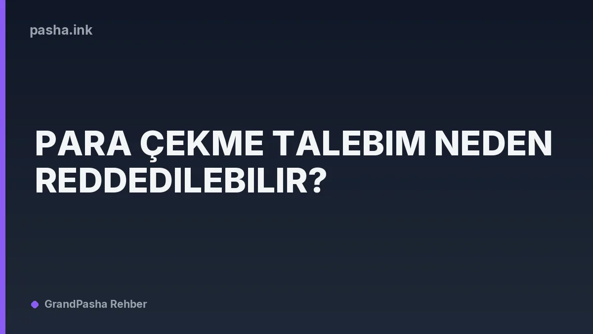 Para Çekme Talebim Neden Reddedilebilir?