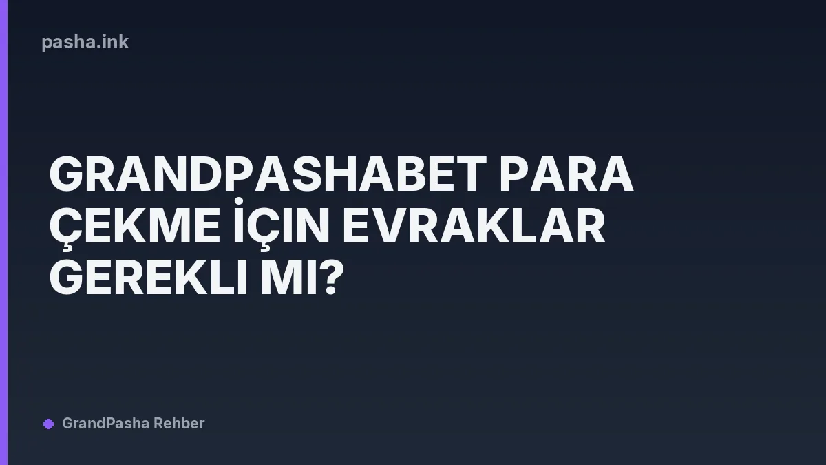 Grandpashabet Para Çekme İçin Evraklar Gerekli mi?