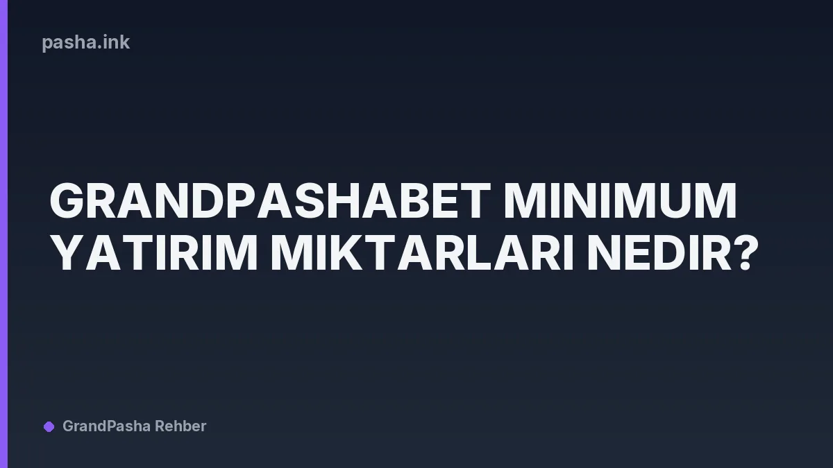 Grandpashabet Minimum Yatırım Miktarları Nedir?