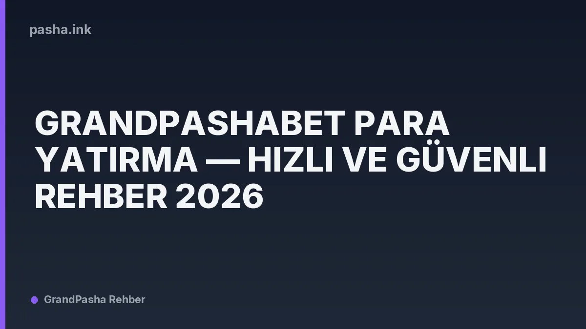 Grandpashabet Para Yatırma — Hızlı ve Güvenli Rehber 2026