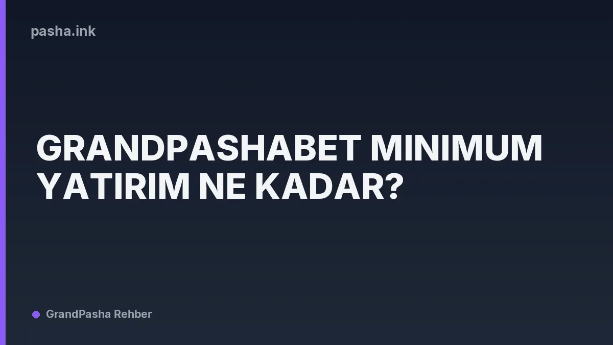 Grandpashabet Minimum Yatırım Ne Kadar?