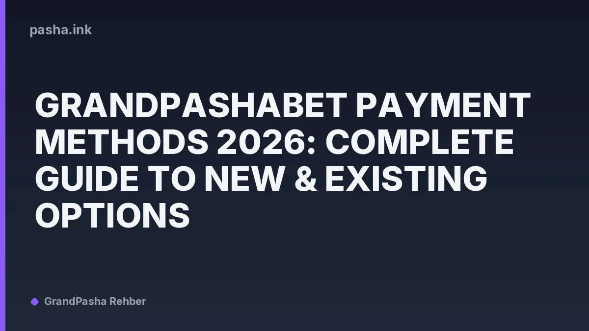 GrandPashaBet Payment Methods 2026: Complete Guide to New & Existing Options