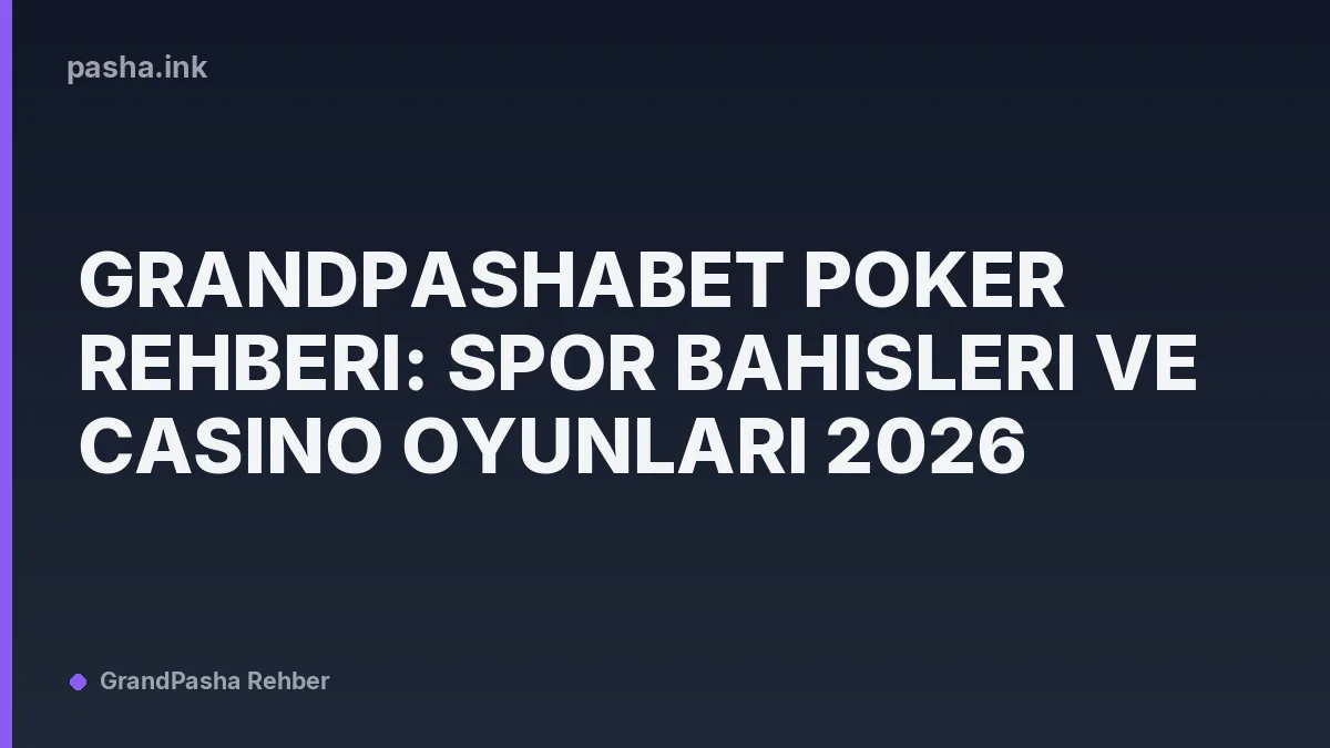 Grandpashabet Poker Rehberi: Spor Bahisleri ve Casino Oyunları 2026