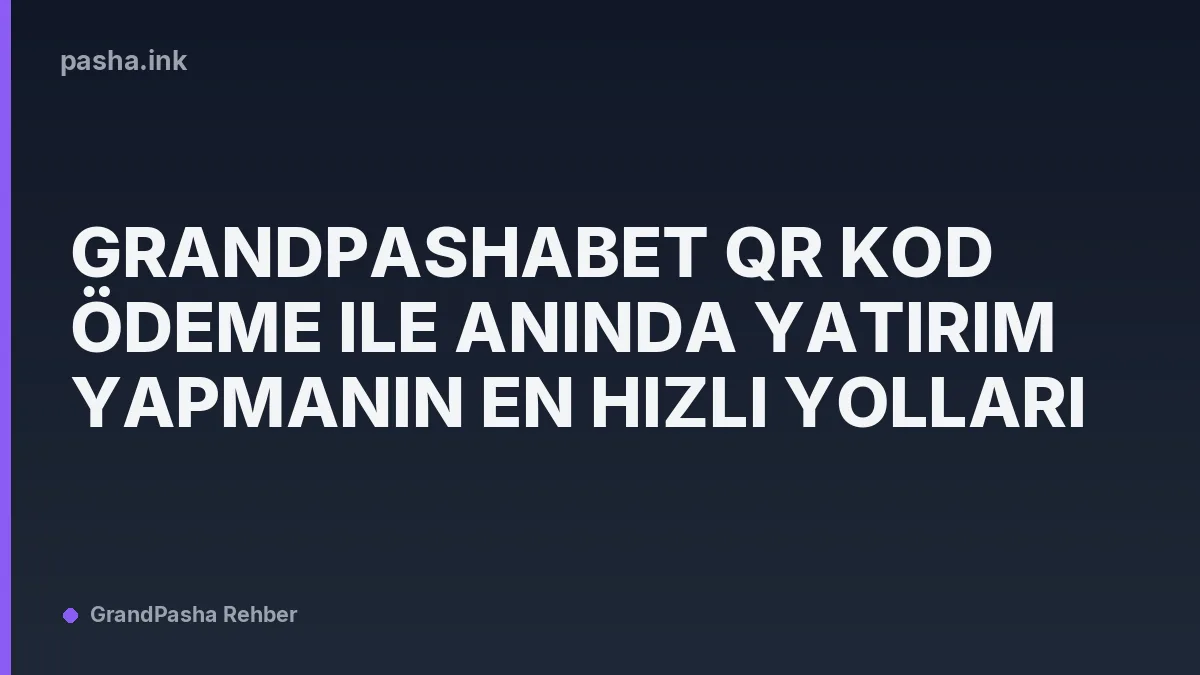 Grandpashabet QR Kod Ödeme ile Anında Yatırım Yapmanın En Hızlı Yolları