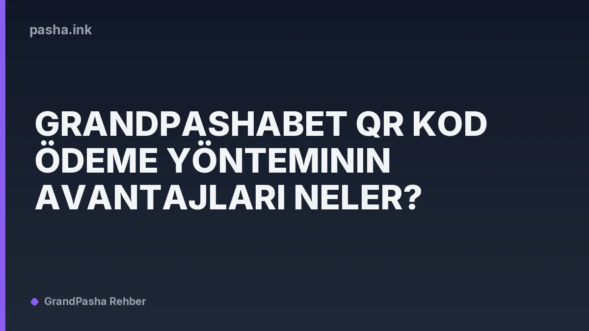 Grandpashabet QR Kod Ödeme Yönteminin Avantajları Neler?