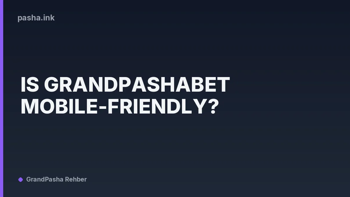 Is Grandpashabet Mobile-Friendly?