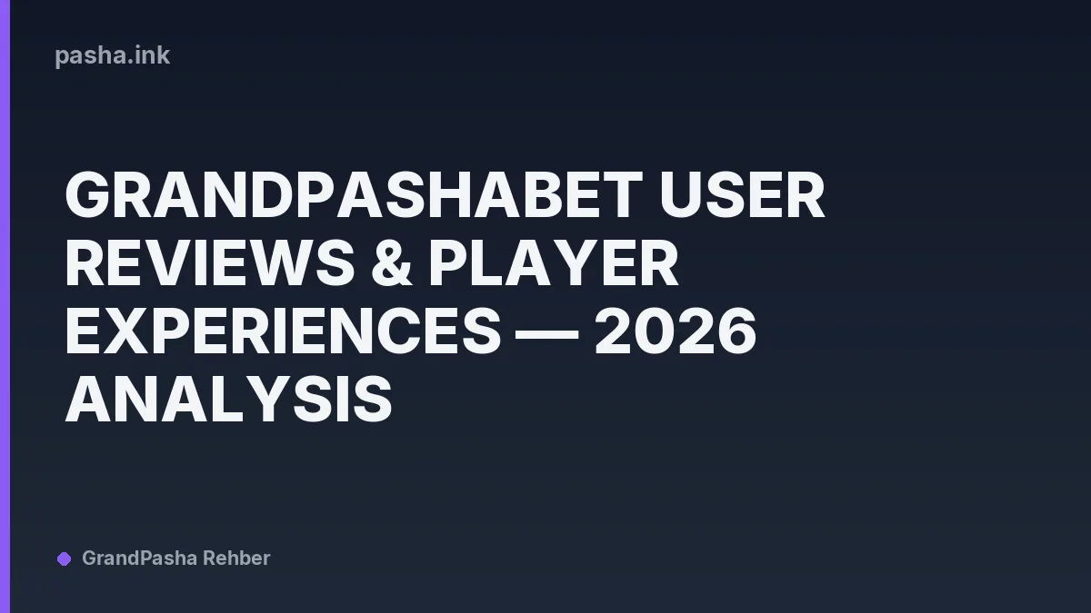 Grandpashabet User Reviews & Player Experiences — 2026 Analysis