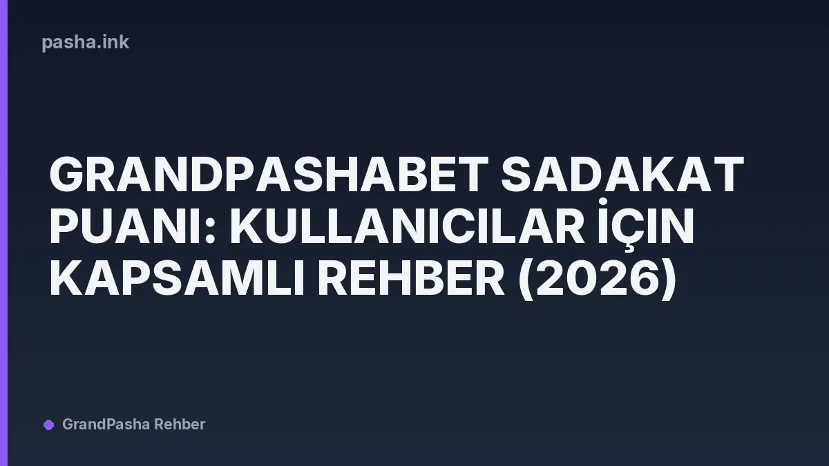 GrandPashaBet Sadakat Puanı: Kullanıcılar İçin Kapsamlı Rehber (2026)