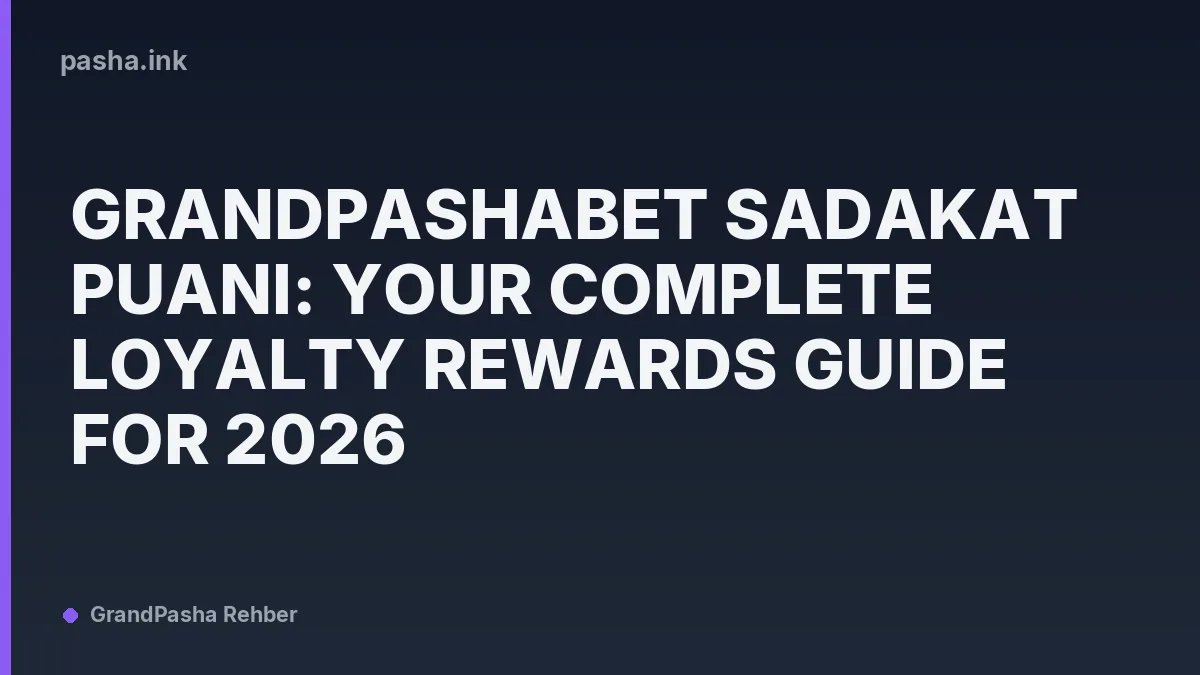 Grandpashabet Sadakat Puanı: Your Complete Loyalty Rewards Guide for 2026
