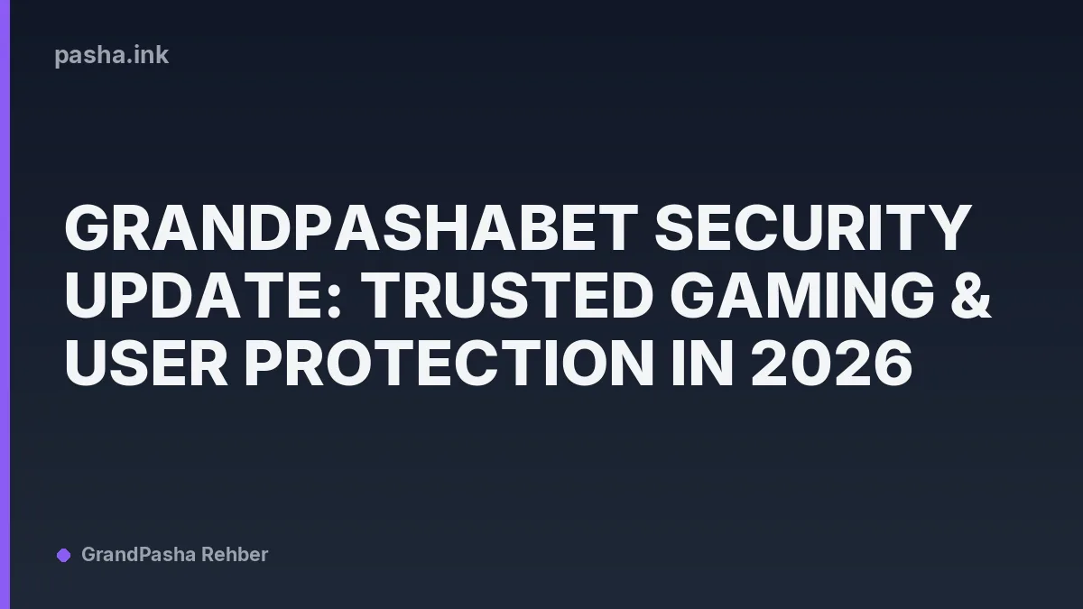 GrandPashaBet Security Update: Trusted Gaming & User Protection in 2026
