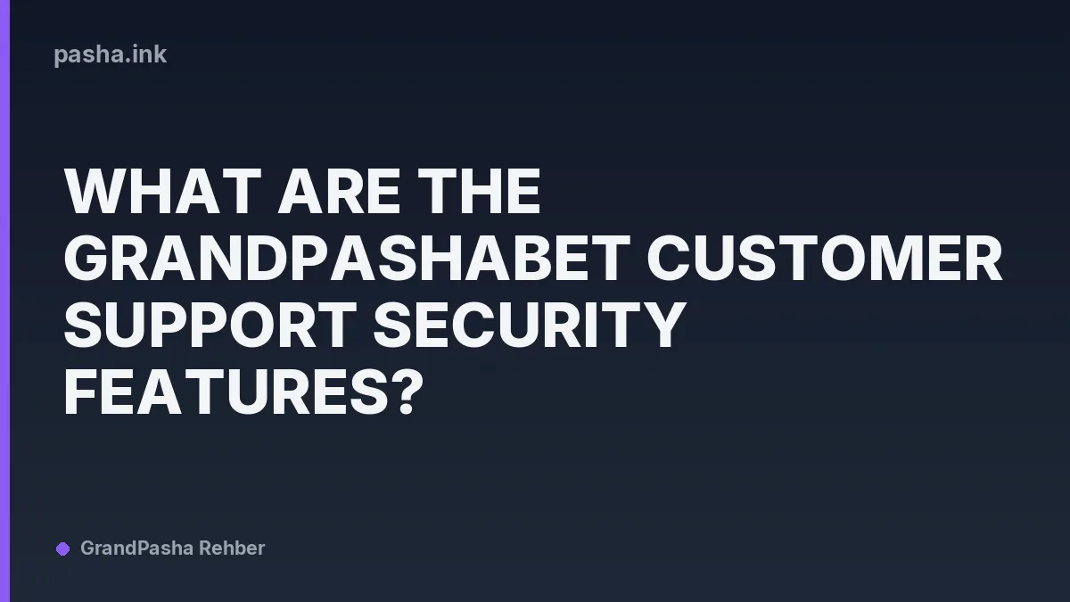 What Are the GrandPashaBet Customer Support Security Features?