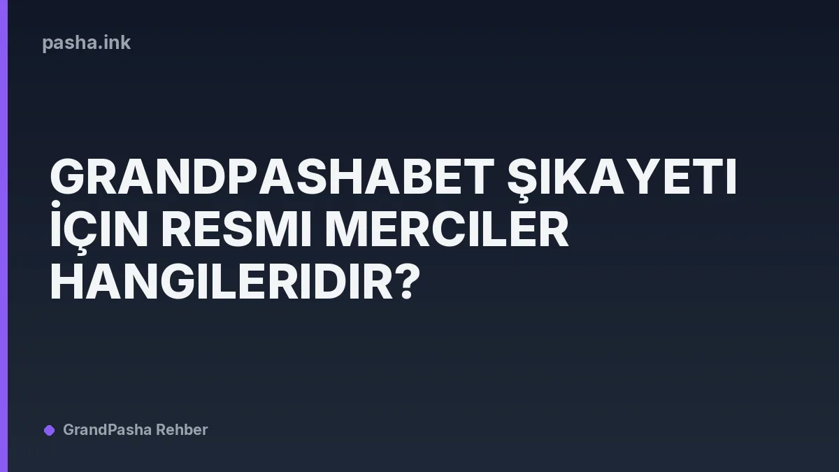 Grandpashabet Şikayeti İçin Resmi Merciler Hangileridir?