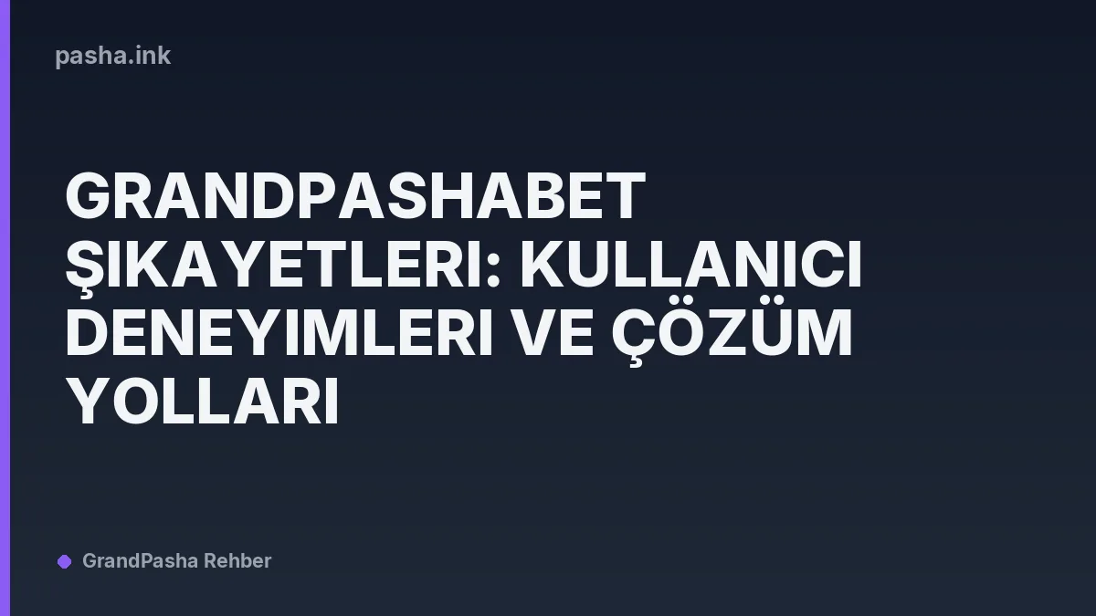 Grandpashabet Şikayetleri: Kullanıcı Deneyimleri ve Çözüm Yolları