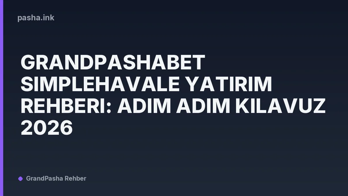 GrandPashaBet SimpleHavale Yatırım Rehberi: Adım Adım Kılavuz 2026