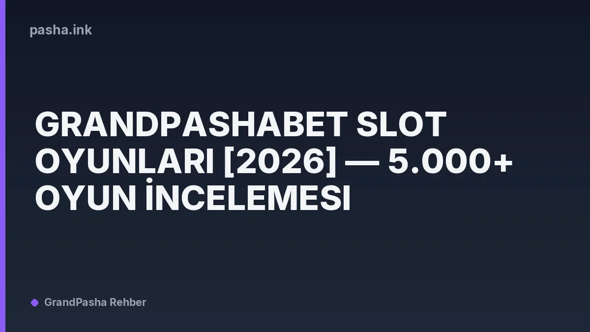 Grandpashabet Slot Oyunları [2026] — 5.000+ Oyun İncelemesi