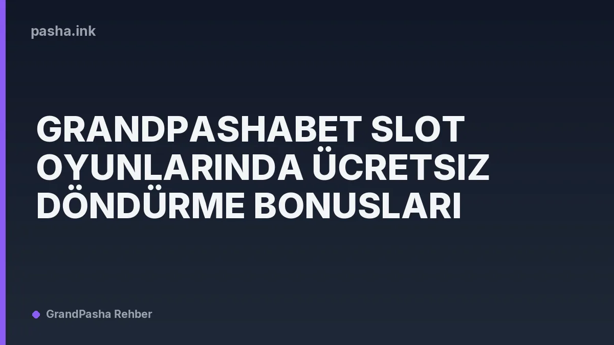Grandpashabet Slot Oyunlarında Ücretsiz Döndürme Bonusları