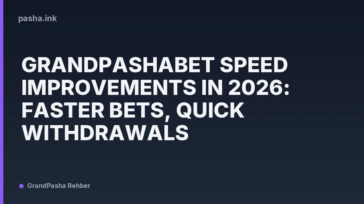 Grandpashabet Speed Improvements in 2026: Faster Bets, Quick Withdrawals
