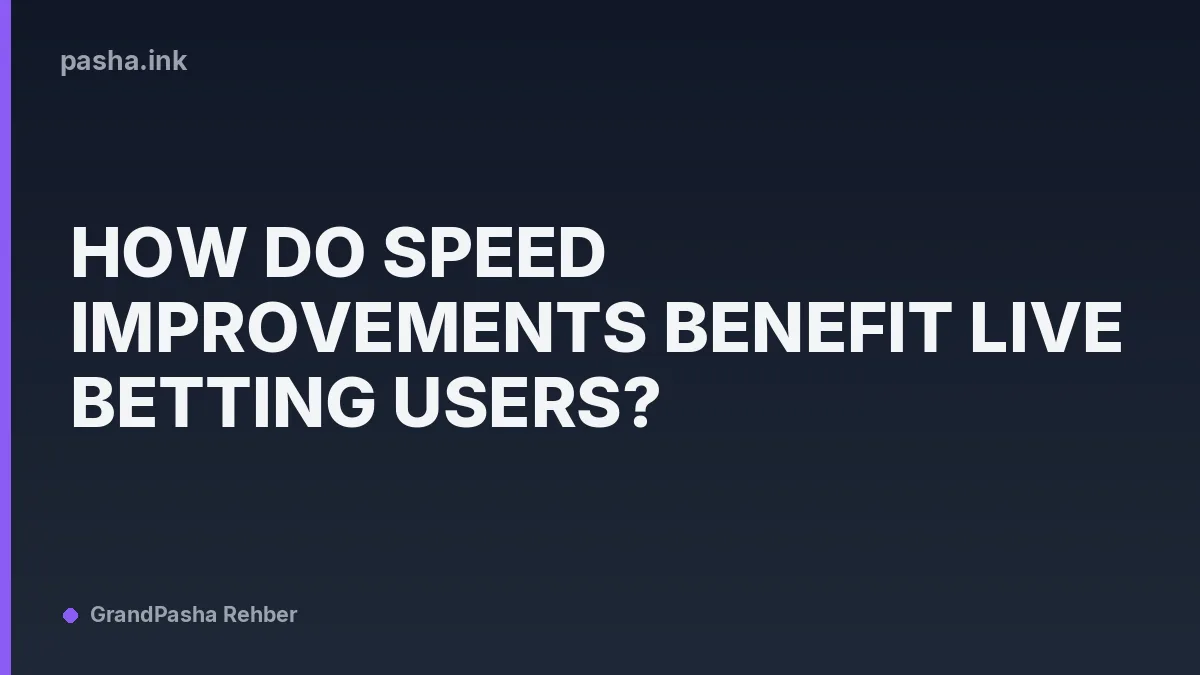 How Do Speed Improvements Benefit Live Betting Users?