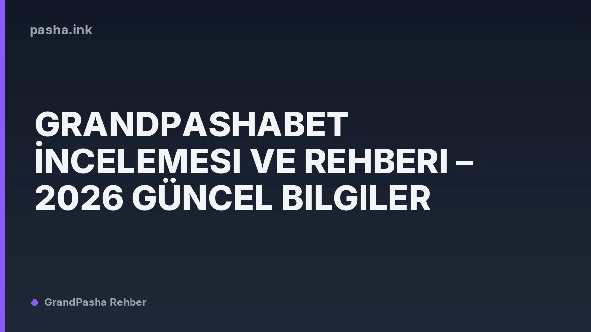 Grandpashabet İncelemesi ve Rehberi – 2026 Güncel Bilgiler