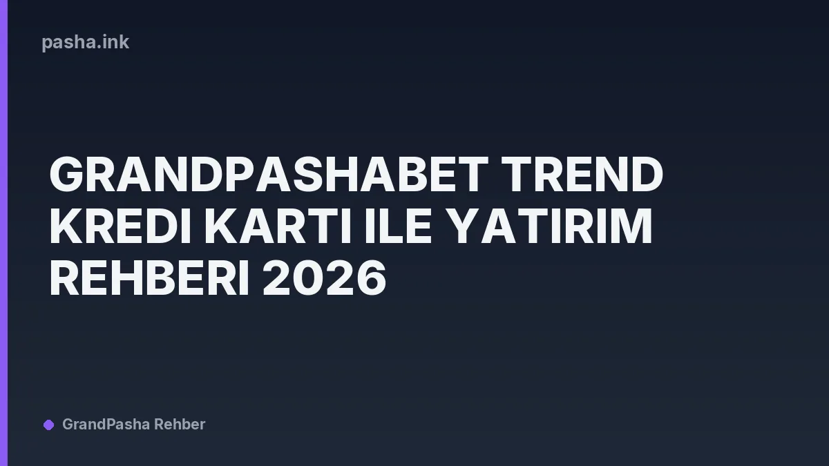 Grandpashabet Trend Kredi Kartı ile Yatırım Rehberi 2026
