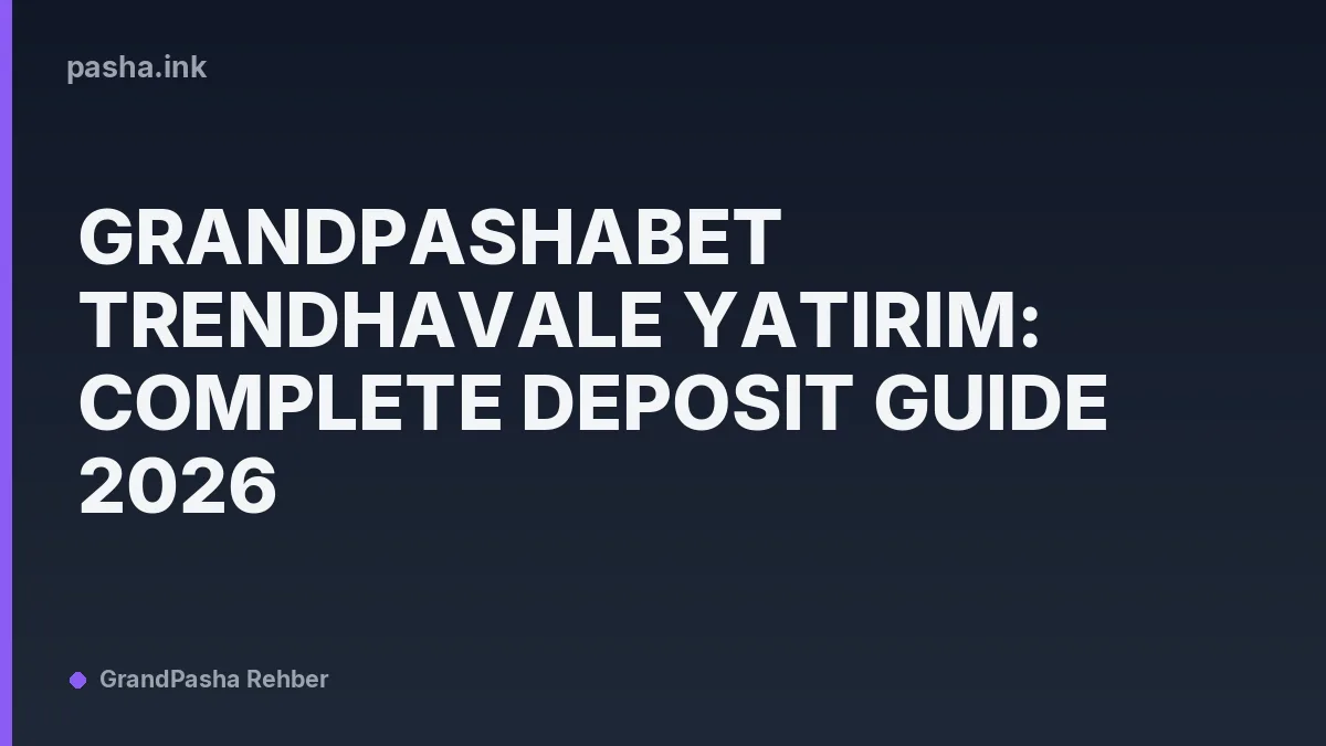 Grandpashabet TrendHavale Yatırım: Complete Deposit Guide 2026