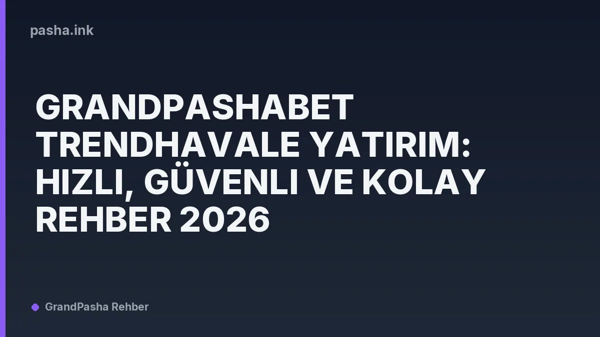 Grandpashabet TrendHavale Yatırım: Hızlı, Güvenli ve Kolay Rehber 2026