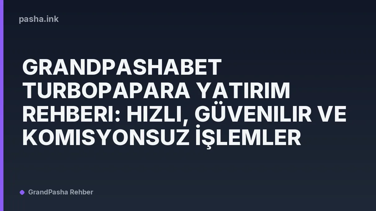 Grandpashabet TurboPapara Yatırım Rehberi: Hızlı, Güvenilir ve Komisyonsuz İşlemler