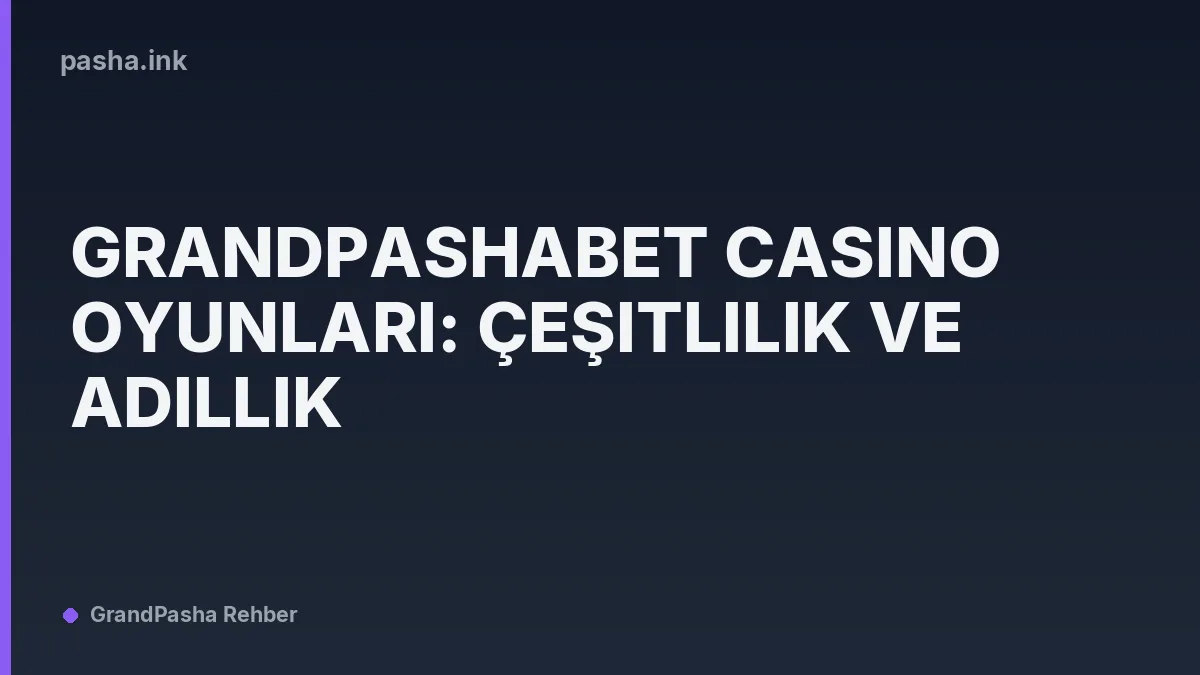 Grandpashabet Casino Oyunları: Çeşitlilik ve Adillik