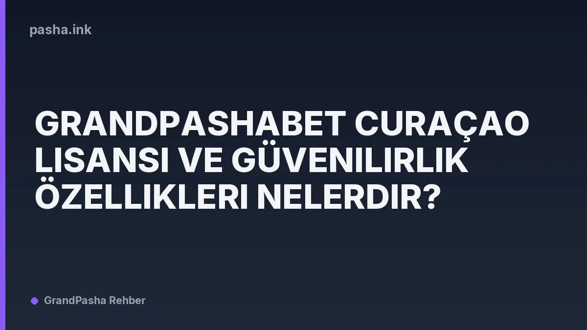 Grandpashabet Curaçao Lisansı ve Güvenilirlik Özellikleri Nelerdir?
