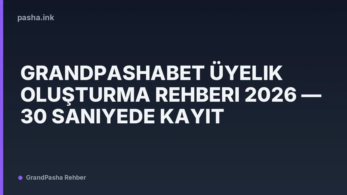 Grandpashabet Üyelik Oluşturma Rehberi 2026 — 30 Saniyede Kayıt