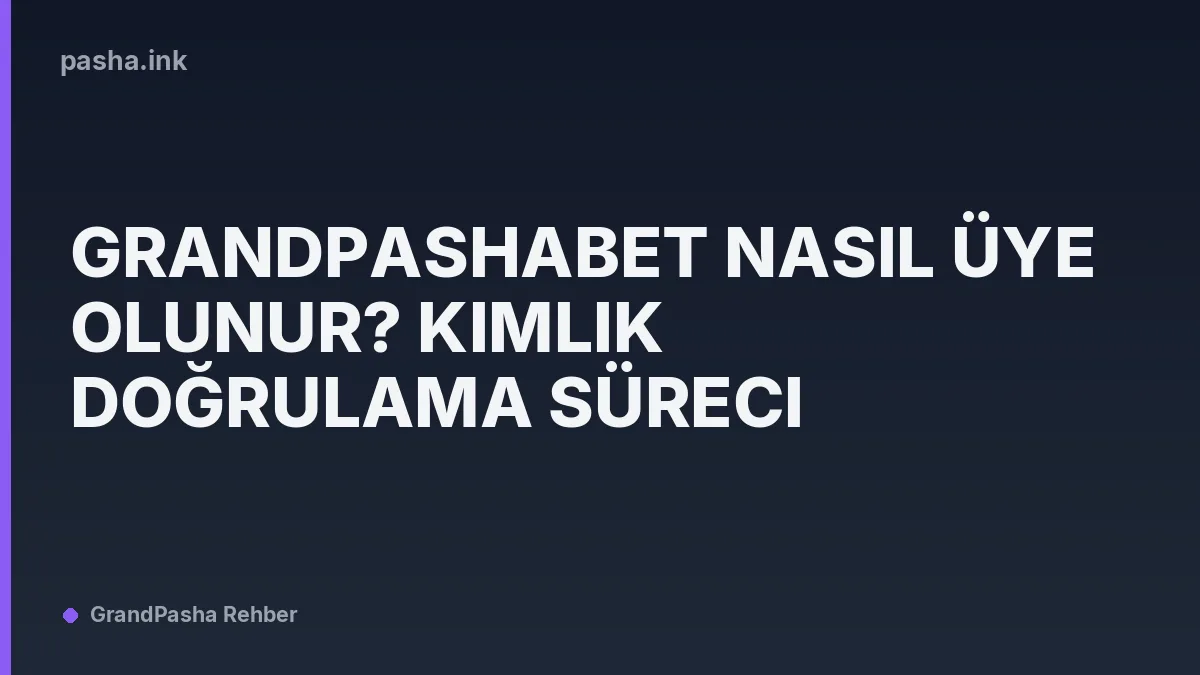 Grandpashabet Nasıl Üye Olunur? Kimlik Doğrulama Süreci