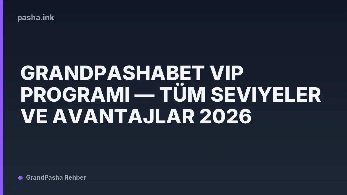 Grandpashabet VIP Programı — Tüm Seviyeler ve Avantajlar 2026