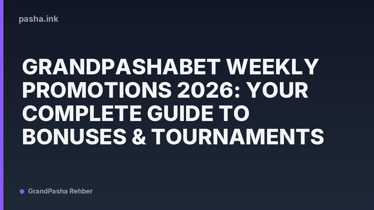 Grandpashabet Weekly Promotions 2026: Your Complete Guide to Bonuses & Tournaments